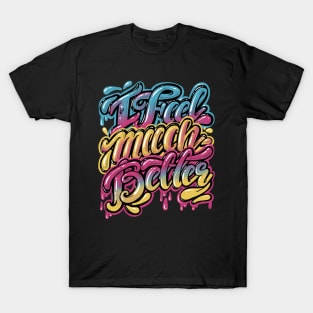 I feel much better, Lettering design T-Shirt